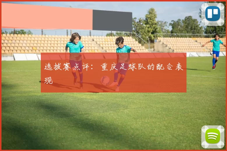选拔赛点评：重庆足球队的配合表现
