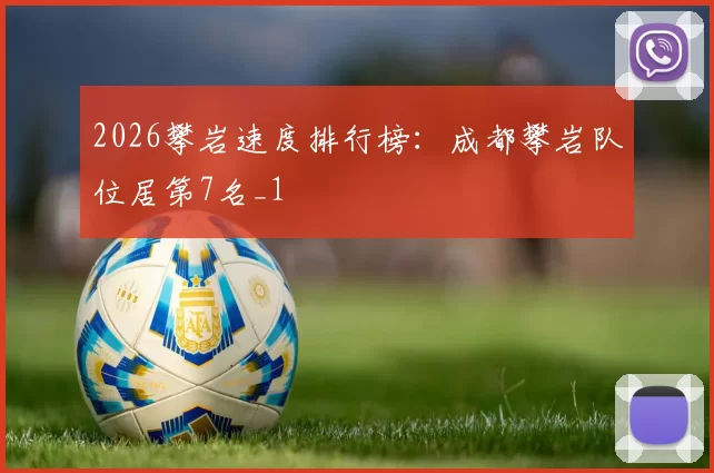 2026攀岩速度排行榜：成都攀岩队位居第7名_1