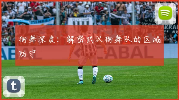 街舞深度：解密武汉街舞队的区域防守