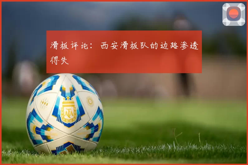 滑板评论：西安滑板队的边路渗透得失