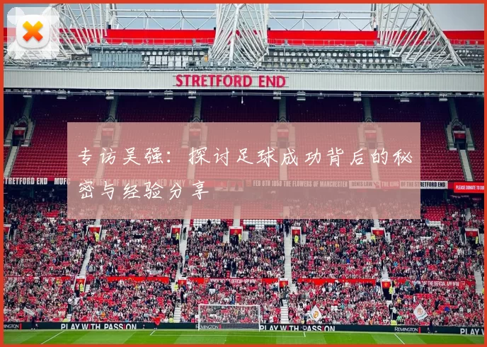 专访吴强：探讨足球成功背后的秘密与经验分享