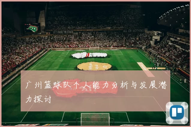 广州篮球队个人能力分析与发展潜力探讨